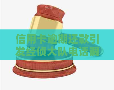 信用卡逾期还款引发经侦大队电话调查，是真的吗？