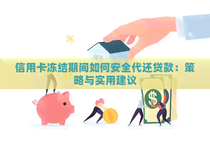 信用卡冻结期间如何安全代还贷款：策略与实用建议