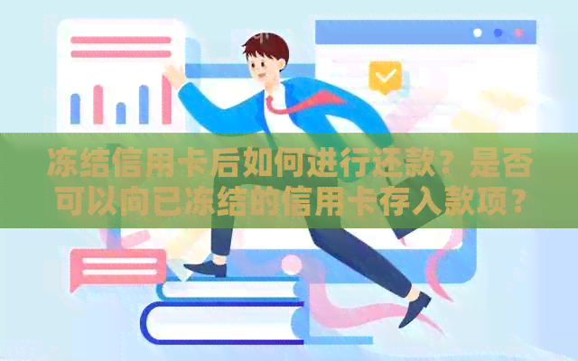 冻结信用卡后如何进行还款？是否可以向已冻结的信用卡存入款项？