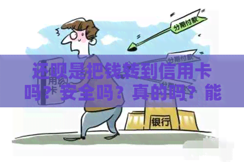 还款是把钱转到信用卡吗？安全吗？真的吗？能用吗？