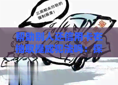 帮助别人还信用卡在抽取提成犯法吗：探讨信用卡及提成问题