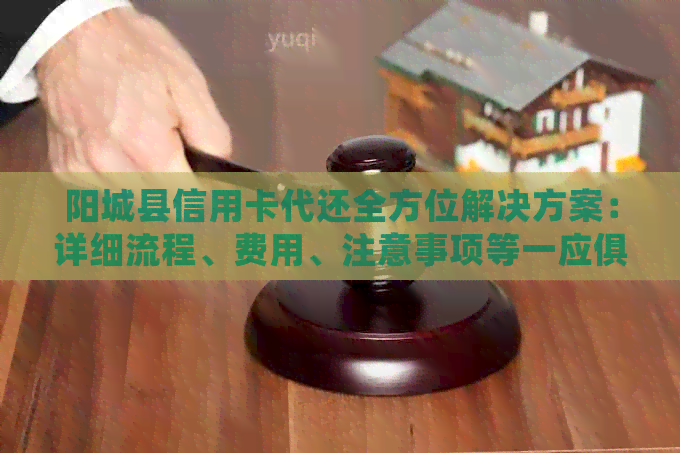 阳城县信用卡代还全方位解决方案：详细流程、费用、注意事项等一应俱全