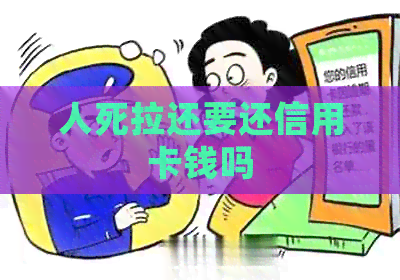 人死拉还要还信用卡钱吗