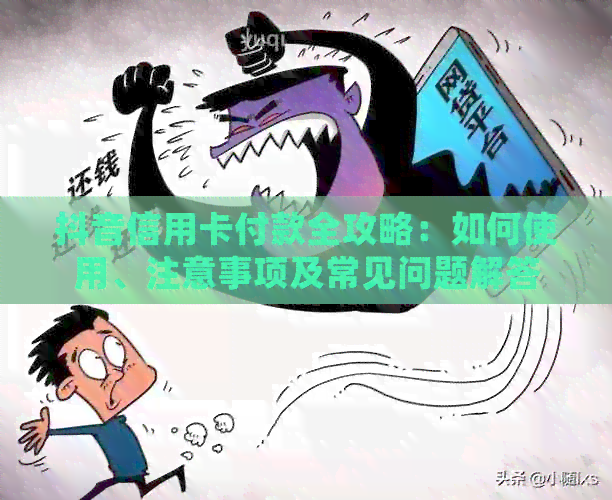 抖音信用卡付款全攻略：如何使用、注意事项及常见问题解答