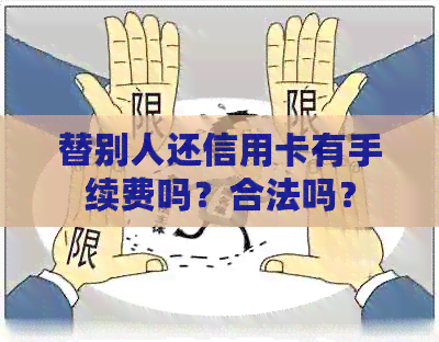 替别人还信用卡有手续费吗？合法吗？