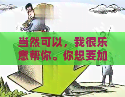 当然可以，我很乐意帮你。你想要加入哪些关键词呢？