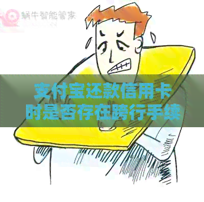 支付宝还款信用卡时是否存在跨行手续费问题
