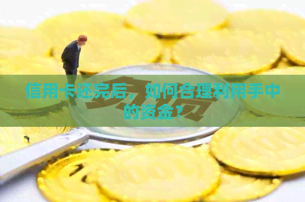 信用卡还完后，如何合理利用手中的资金？