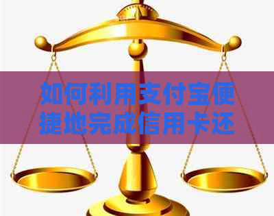 如何利用支付宝便捷地完成信用卡还款？