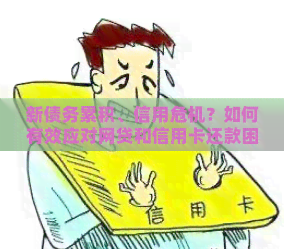新债务累积、信用危机？如何有效应对网贷和信用卡还款困境！