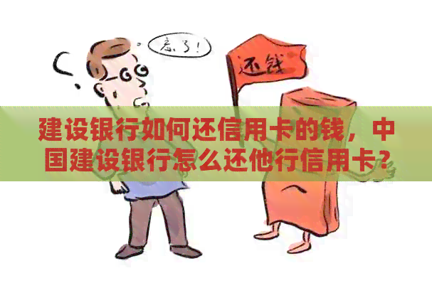建设银行如何还信用卡的钱，中国建设银行怎么还他行信用卡？