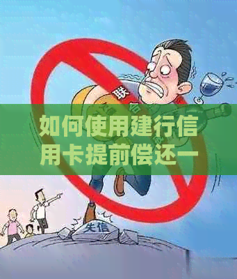 如何使用建行信用卡提前偿还一期账单？