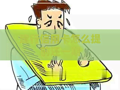 建行信用卡怎么提前还一期
