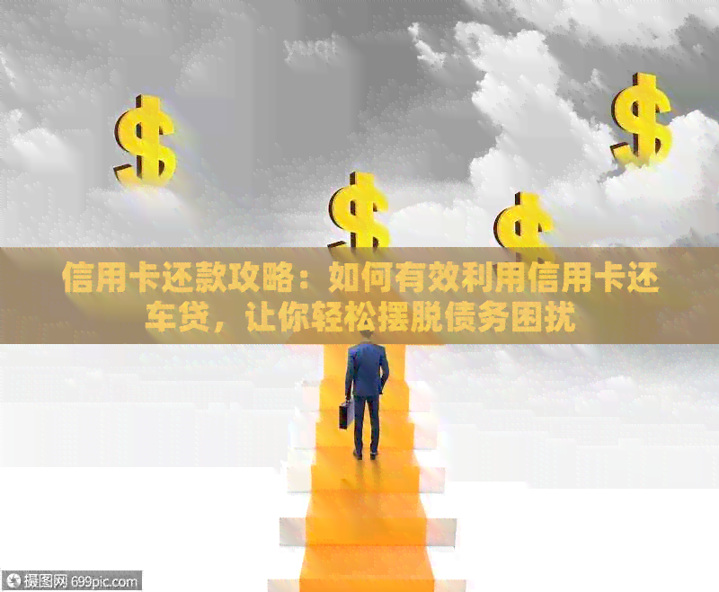信用卡还款攻略：如何有效利用信用卡还车贷，让你轻松摆脱债务困扰