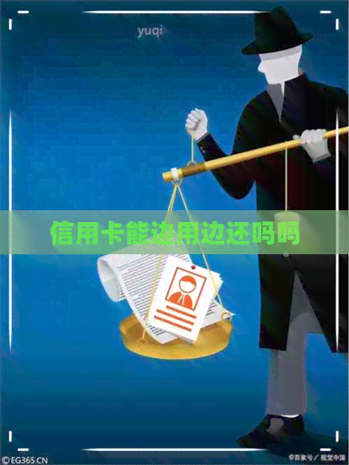 信用卡能边用边还吗吗