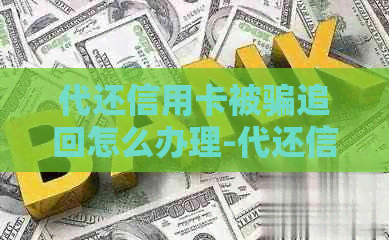 代还信用卡被骗追回怎么办理-代还信用卡被骗追回怎么办理手续