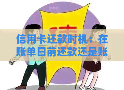 信用卡还款时机：在账单日前还款还是账单日后还款？