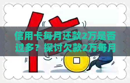信用卡每月还款2万是否过多？探讨欠款2万每月仅还10元的原因和影响