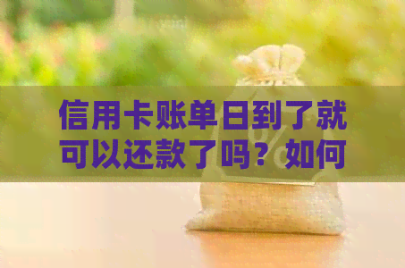 信用卡账单日到了就可以还款了吗？如何正确安排还款时间以避免逾期？