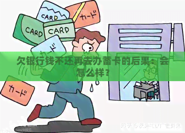 欠银行钱不还再去办蓄卡的后果：会怎么样？