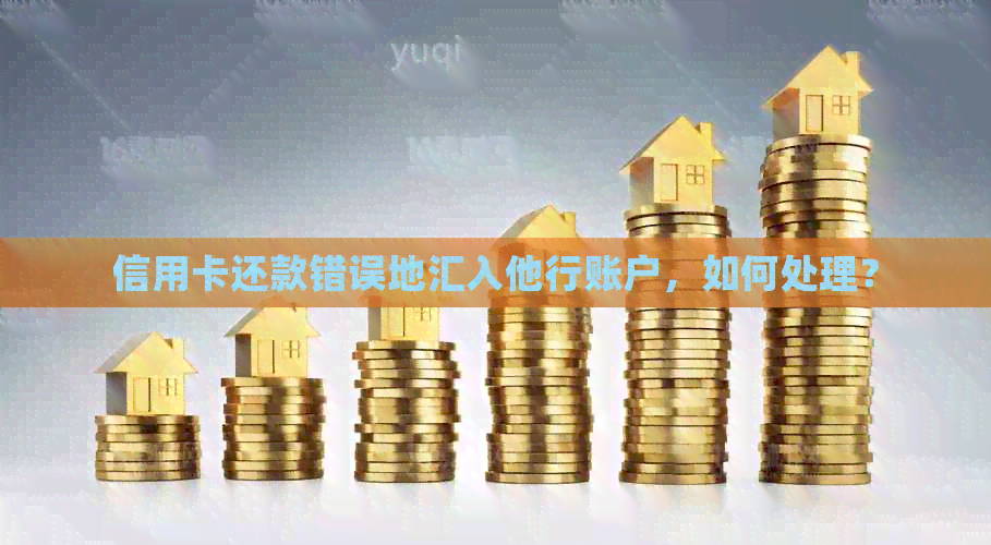信用卡还款错误地汇入他行账户，如何处理？