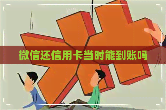 微信还信用卡当时能到账吗 微信还信用卡当时能到账吗