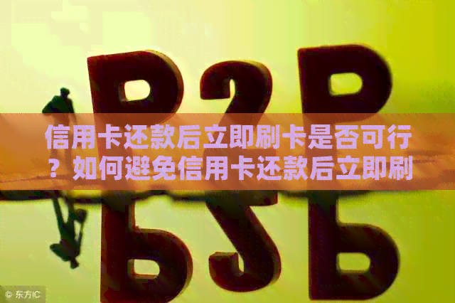信用卡还款后立即刷卡是否可行？如何避免信用卡还款后立即刷出来导致的问题