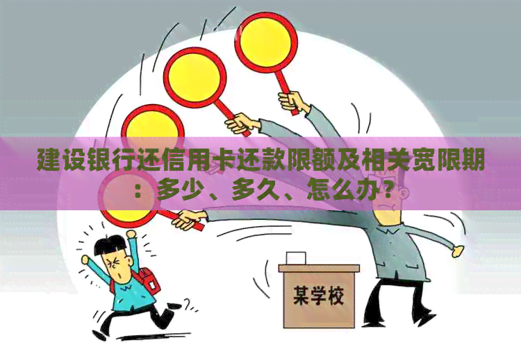 建设银行还信用卡还款限额及相关宽限期：多少、多久、怎么办？