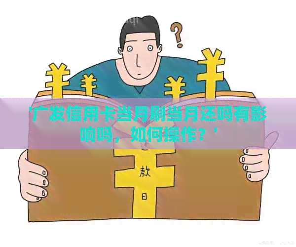 '广发信用卡当月刷当月还吗有影响吗，如何操作？'