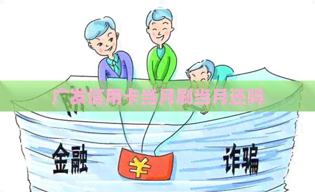 广发信用卡当月刷当月还吗