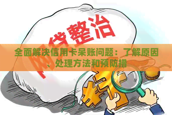 全面解决信用卡呆账问题：了解原因、处理方法和预防措