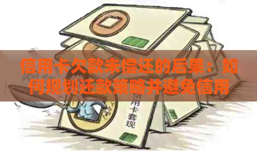 信用卡欠款未偿还的后果：如何规划还款策略并避免信用损失？