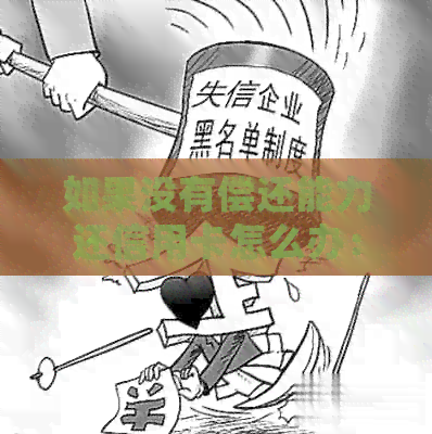 如果没有偿还能力还信用卡怎么办：如何处理无法还款的信用卡债务？