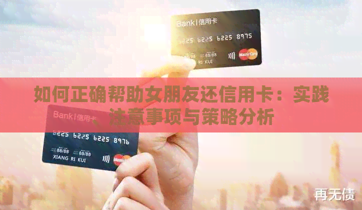 如何正确帮助女朋友还信用卡：实践、注意事项与策略分析