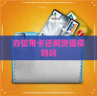 办信用卡还网贷值得吗吗