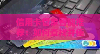 信用卡管家智能推荐：如何查找并使用优秀的信用卡还款软件？