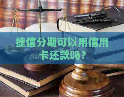 捷信分期可以用信用卡还款吗？