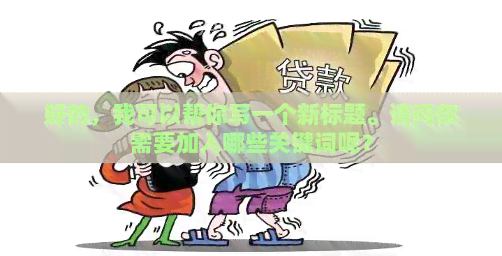 好的，我可以帮你写一个新标题。请问你需要加入哪些关键词呢？