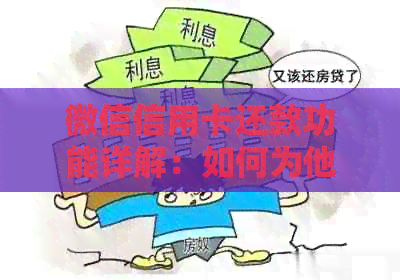 微信信用卡还款功能详解：如何为他人还款，操作流程及注意事项