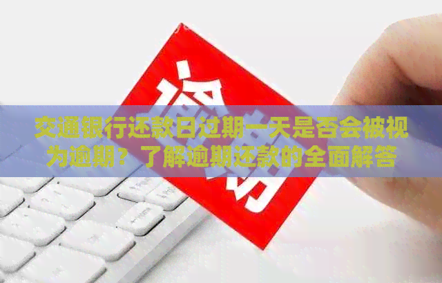 交通银行还款日过期一天是否会被视为逾期？了解逾期还款的全面解答
