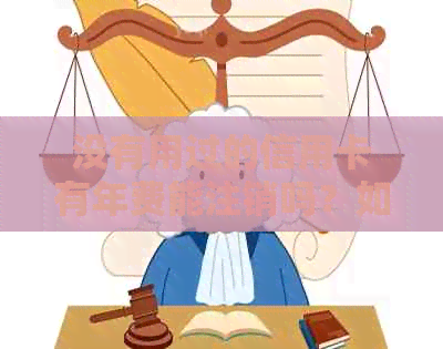 没有用过的信用卡有年费能注销吗？如何操作？安全性如何保障？