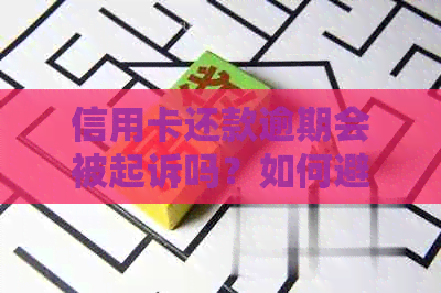 信用卡还款逾期会被起诉吗？如何避免信用卡债务纠纷？