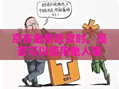 京东金条还款时，是否可以使用他人银行卡？