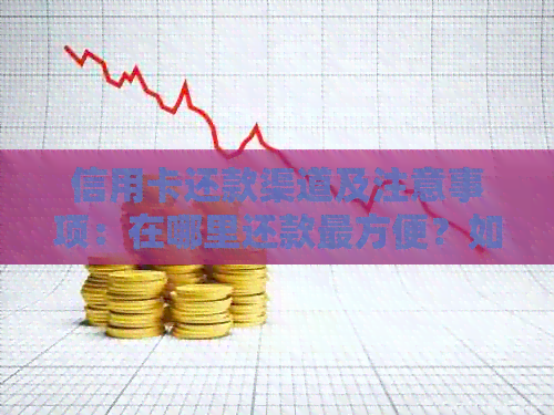 信用卡还款渠道及注意事项：在哪里还款最方便？如何避免逾期费用？