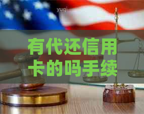 有代还信用卡的吗手续费收多钱-有代还信用卡的吗?手续费收多钱