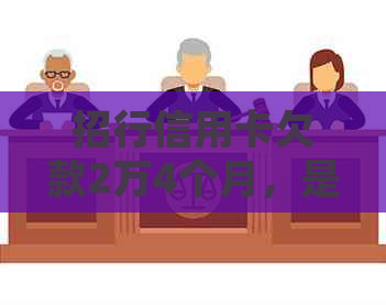 招行信用卡欠款2万4个月，是否会被起诉？逾期还款后果如何解决？