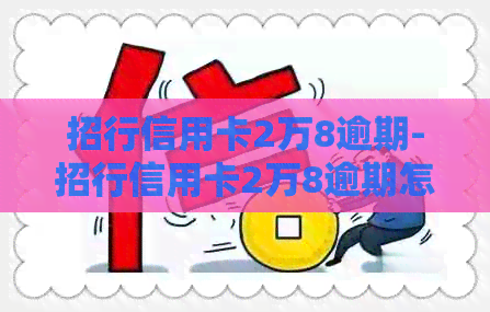 招行信用卡2万8逾期-招行信用卡2万8逾期怎么办