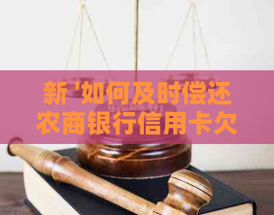 新 '如何及时偿还农商银行信用卡欠款，避免逾期费用和信用损失'