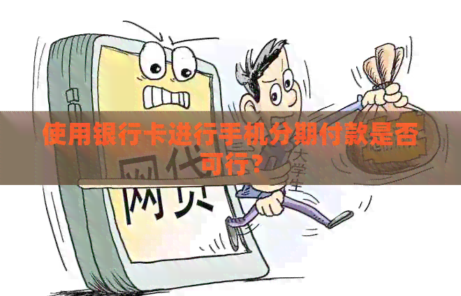 使用银行卡进行手机分期付款是否可行？