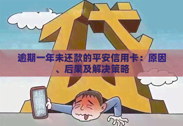 逾期一年未还款的平安信用卡：原因、后果及解决策略